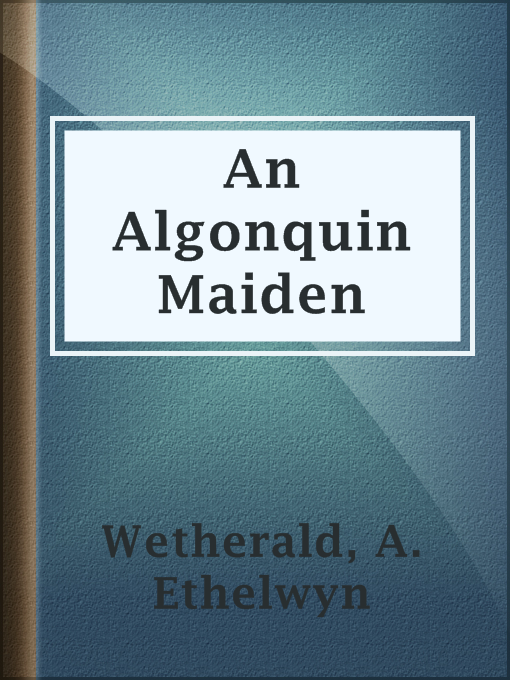 A. Ethelwyn Wetherald创作的An Algonquin Maiden作品的详细信息 - 可供借阅